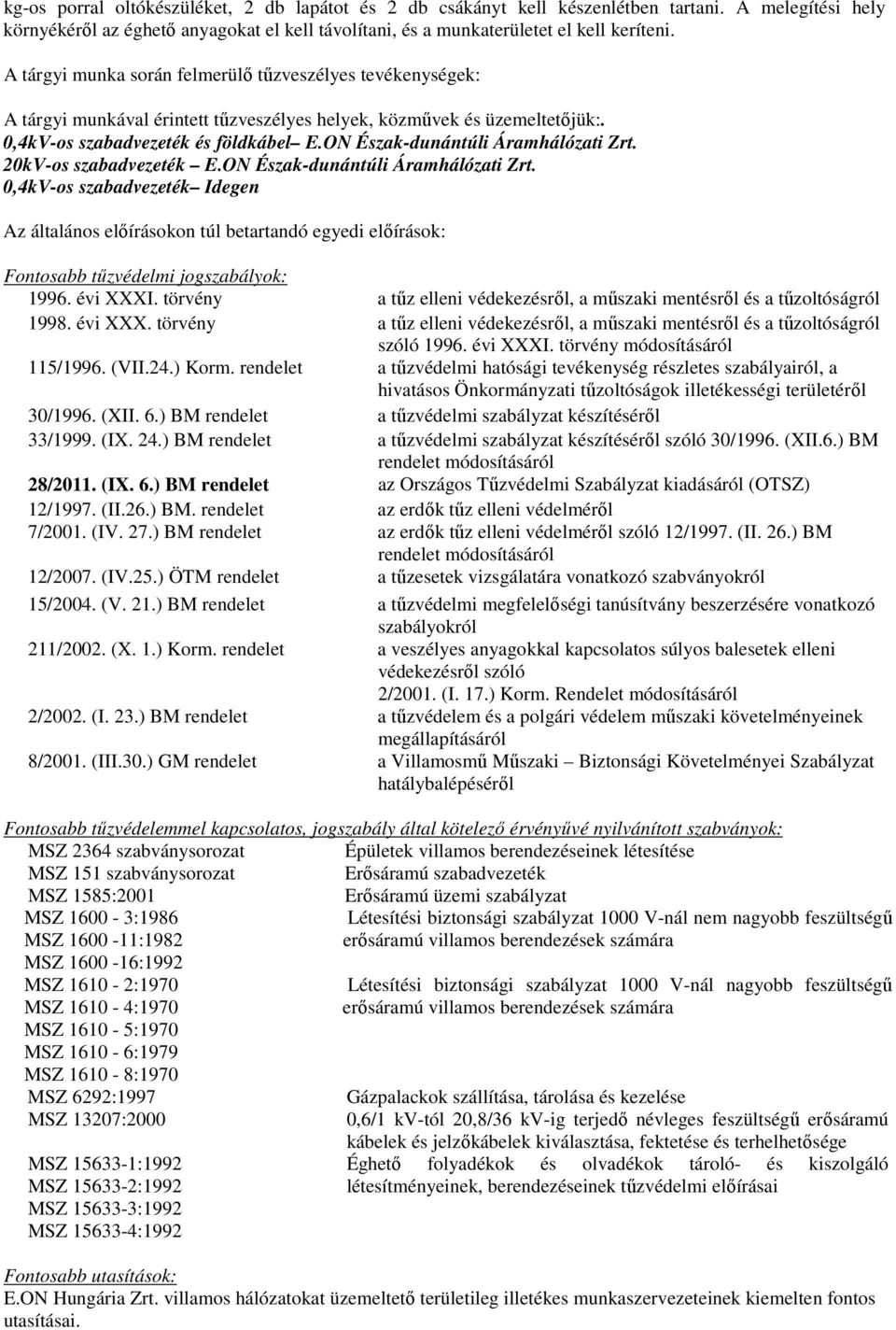 ON Észak-dunántúli Áramhálózati Zrt. 20kV-os szabadvezeték E.ON Észak-dunántúli Áramhálózati Zrt. 0,4kV-os szabadvezeték Idegen Az általános előírásokon túl betartandó egyedi előírások: Fontosabb tűzvédelmi jogszabályok: 1996.