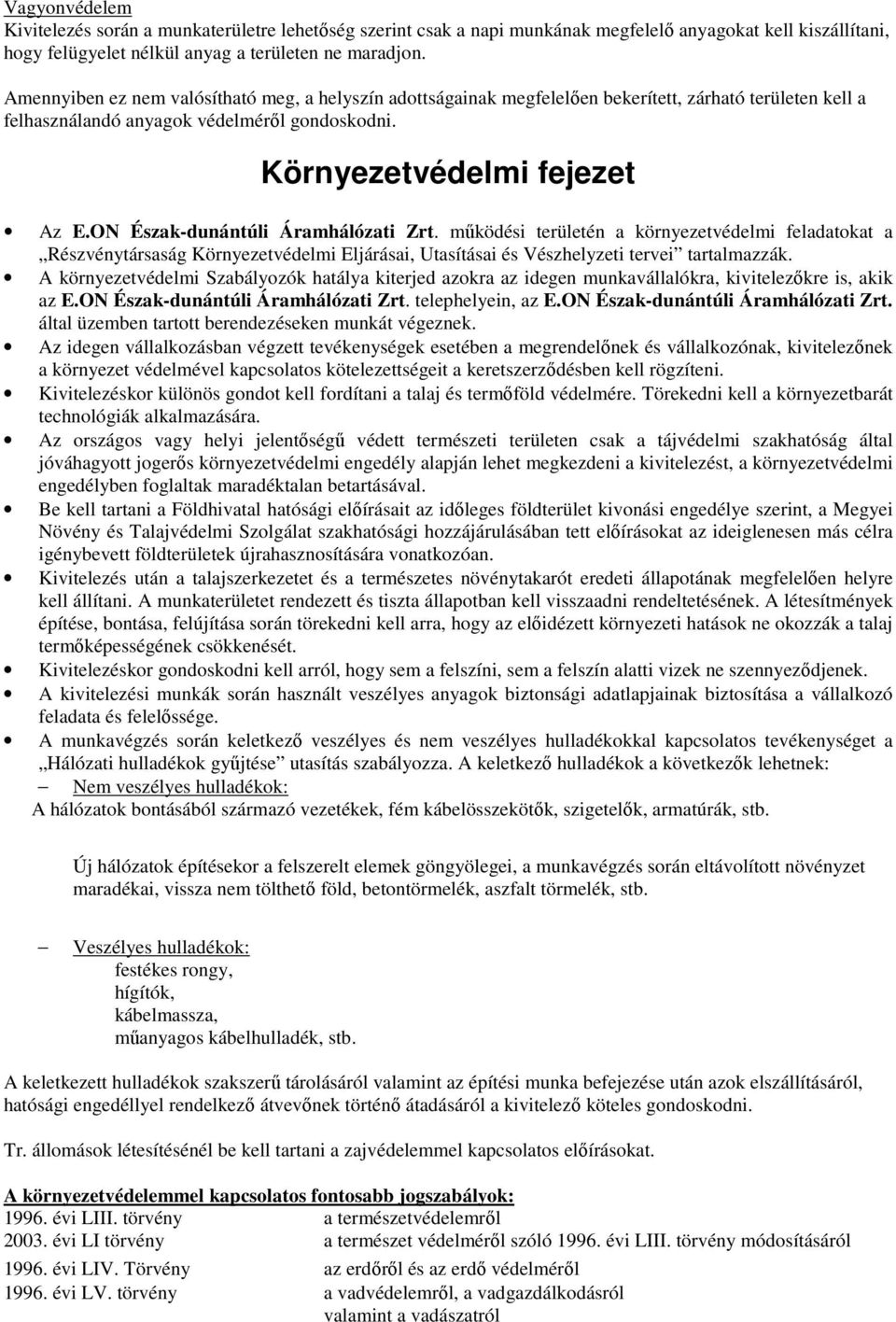 ON Észak-dunántúli Áramhálózati Zrt. működési területén a környezetvédelmi feladatokat a Részvénytársaság Környezetvédelmi Eljárásai, Utasításai és Vészhelyzeti tervei tartalmazzák.