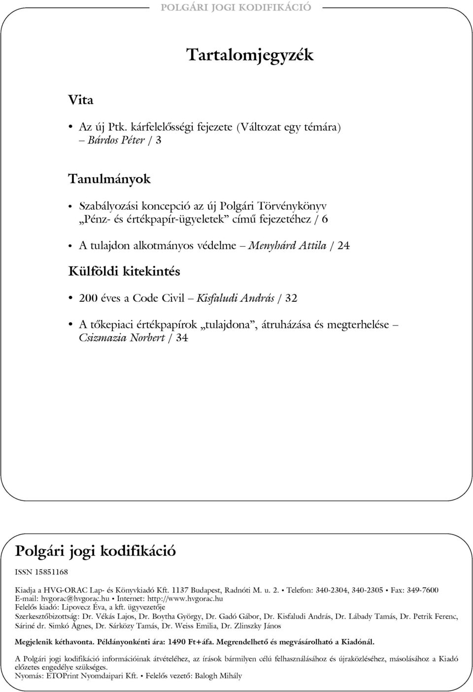 védelme Menyhárd Attila / 24 Külföldi kitekintés 200 éves a Code Civil Kisfaludi András / 32 A tõkepiaci értékpapírok tulajdona, átruházása és megterhelése Csizmazia Norbert / 34 Polgári jogi