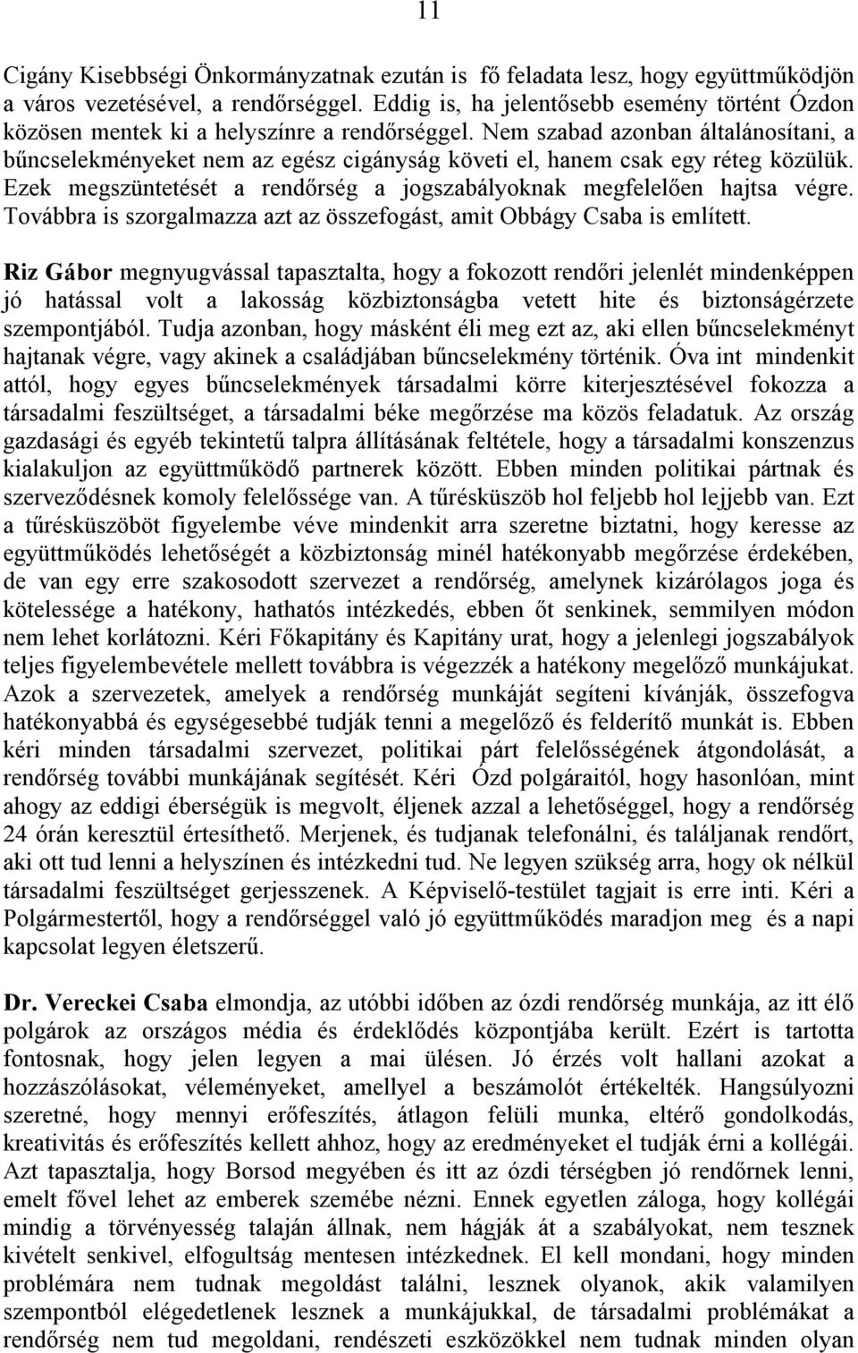 Nem szabad azonban általánosítani, a bűncselekményeket nem az egész cigányság követi el, hanem csak egy réteg közülük. Ezek megszüntetését a rendőrség a jogszabályoknak megfelelően hajtsa végre.