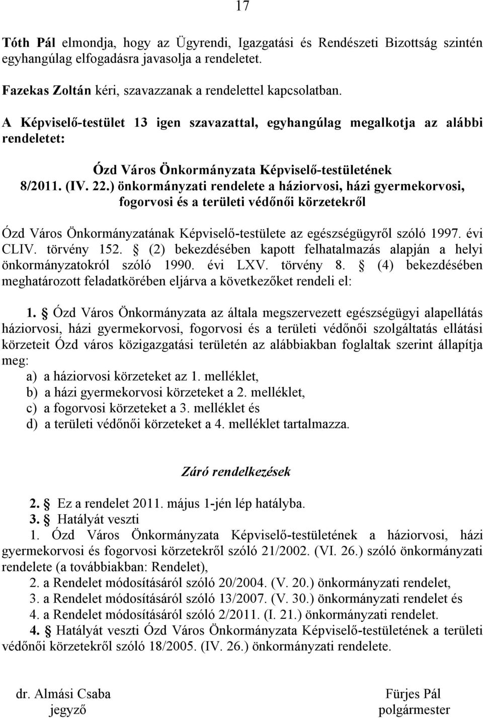 ) önkormányzati rendelete a háziorvosi, házi gyermekorvosi, fogorvosi és a területi védőnői körzetekről Ózd Város Önkormányzatának Képviselő-testülete az egészségügyről szóló 1997. évi CLIV.