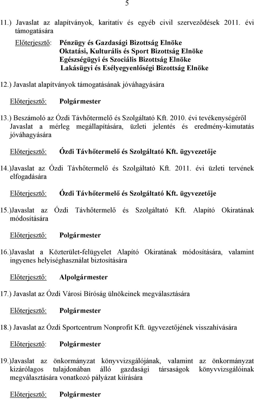 Elnöke 12.) Javaslat alapítványok támogatásának jóváhagyására Előterjesztő: Polgármester 13.) Beszámoló az Ózdi Távhőtermelő és Szolgáltató Kft. 2010.