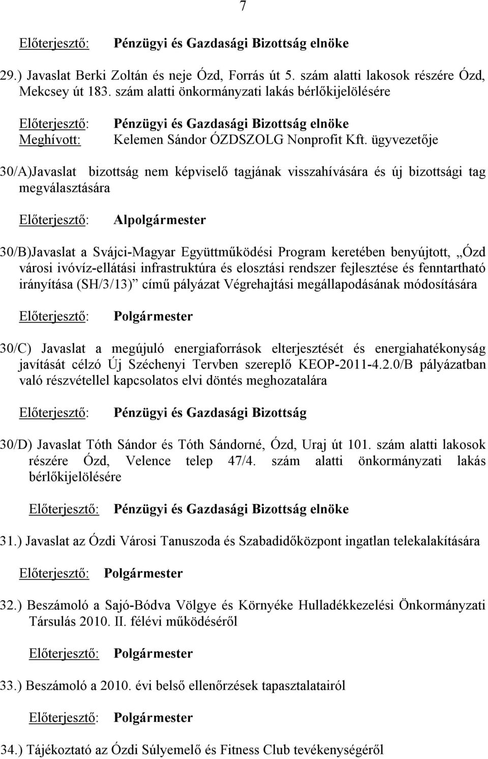 ügyvezetője 30/A)Javaslat bizottság nem képviselő tagjának visszahívására és új bizottsági tag megválasztására Előterjesztő: Alpolgármester 30/B)Javaslat a Svájci-Magyar Együttműködési Program