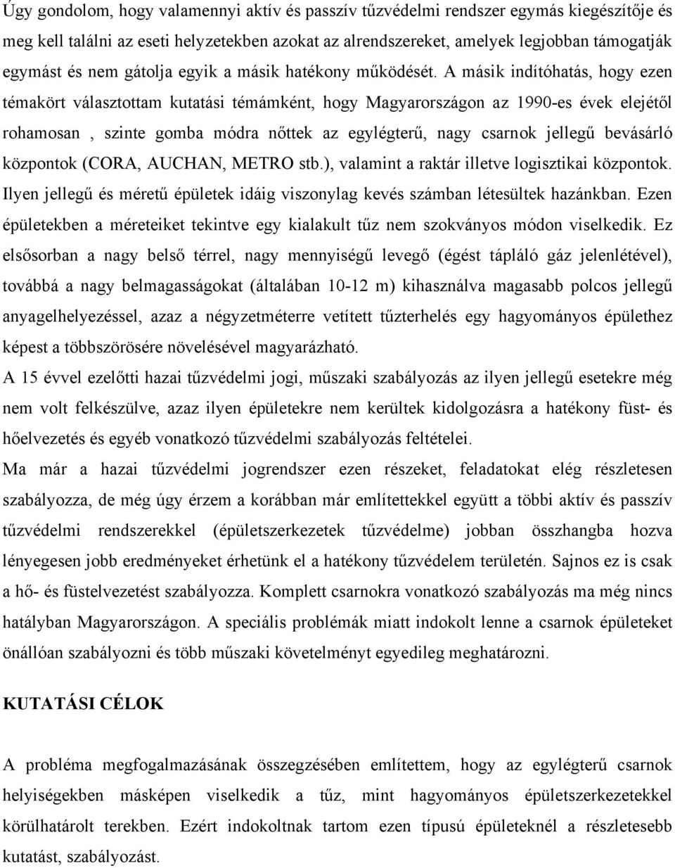 A másik indítóhatás, hogy ezen témakört választottam kutatási témámként, hogy Magyarországon az 1990-es évek elejétől rohamosan, szinte gomba módra nőttek az egylégterű, nagy csarnok jellegű