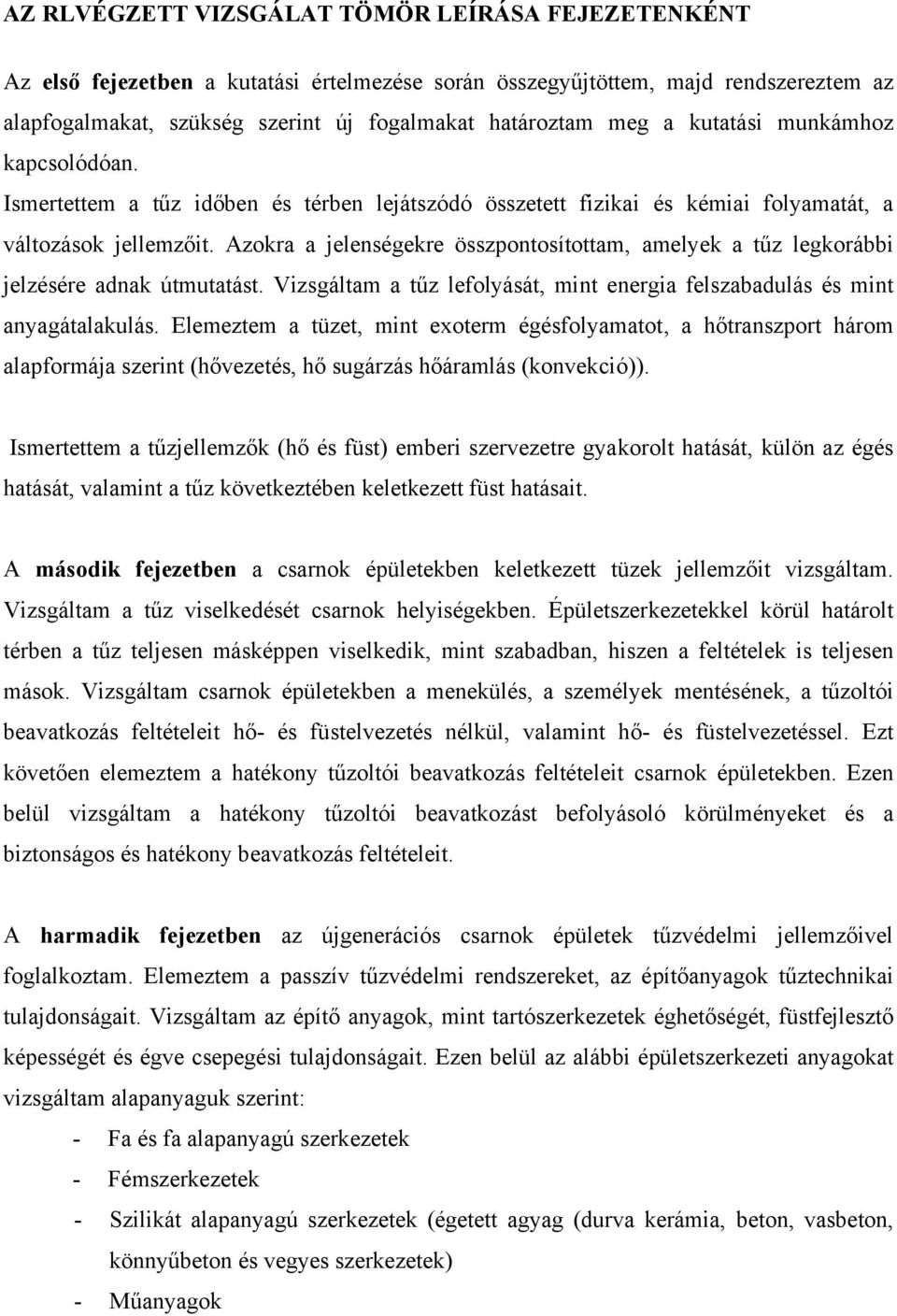 Azokra a jelenségekre összpontosítottam, amelyek a tűz legkorábbi jelzésére adnak útmutatást. Vizsgáltam a tűz lefolyását, mint energia felszabadulás és mint anyagátalakulás.