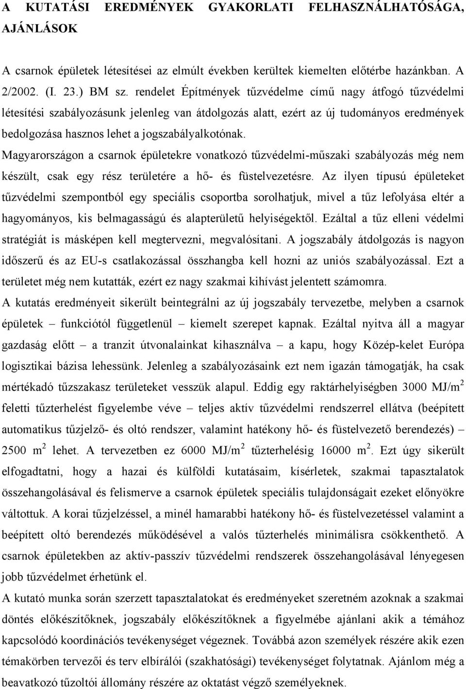 Magyarországon a csarnok épületekre vonatkozó tűzvédelmi-műszaki szabályozás még nem készült, csak egy rész területére a hő- és füstelvezetésre.