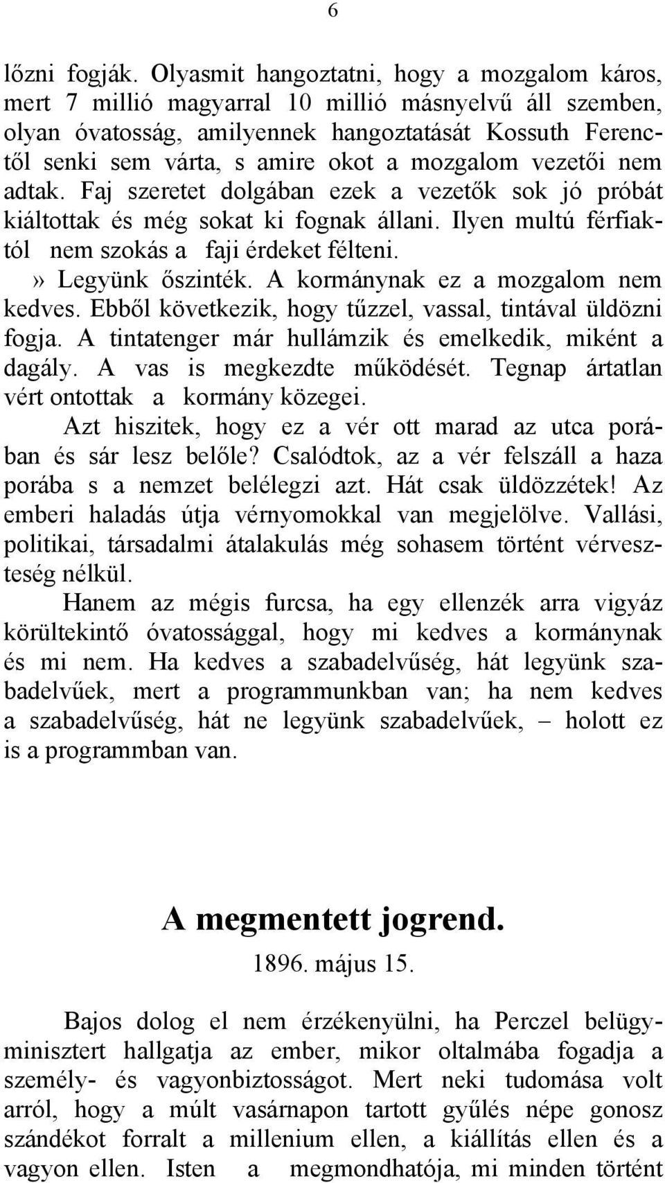 mozgalom vezetői nem adtak. Faj szeretet dolgában ezek a vezetők sok jó próbát kiáltottak és még sokat ki fognak állani. Ilyen multú férfiaktól nem szokás a faji érdeket félteni.» Legyünk őszinték.