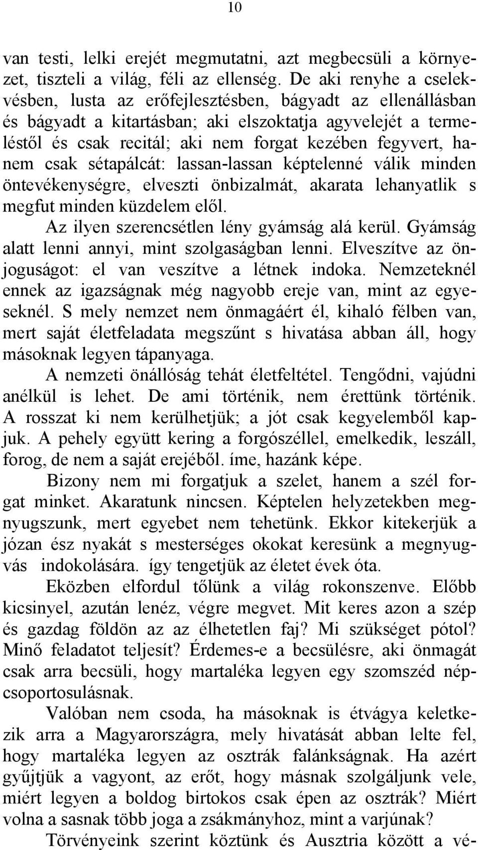 hanem csak sétapálcát: lassan-lassan képtelenné válik minden öntevékenységre, elveszti önbizalmát, akarata lehanyatlik s megfut minden küzdelem elől. Az ilyen szerencsétlen lény gyámság alá kerül.