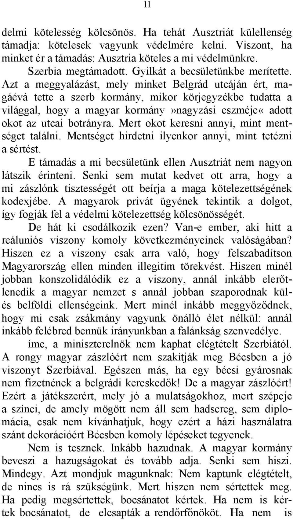 Azt a meggyalázást, mely minket Belgrád utcáján ért, magáévá tette a szerb kormány, mikor körjegyzékbe tudatta a világgal, hogy a magyar kormány»nagyzási eszméje«adott okot az utcai botrányra.