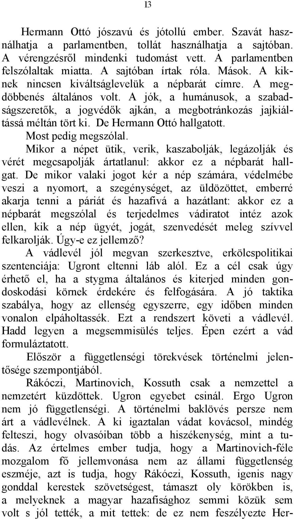 A jók, a humánusok, a szabadságszeretők, a jogvédők ajkán, a megbotránkozás jajkiáltássá méltán tört ki. De Hermann Ottó hallgatott. Most pedig megszólal.