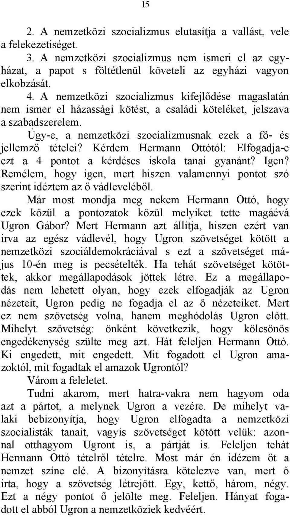 Kérdem Hermann Ottótól: Elfogadja-e ezt a 4 pontot a kérdéses iskola tanai gyanánt? Igen? Remélem, hogy igen, mert hiszen valamennyi pontot szó szerint idéztem az ő vádleveléből.