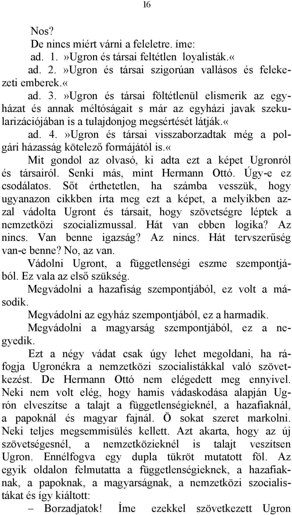 »Ugron és társai visszaborzadtak még a polgári házasság kötelező formájától is.«mit gondol az olvasó, ki adta ezt a képet Ugronról és társairól. Senki más, mint Hermann Ottó. Úgy-e ez csodálatos.