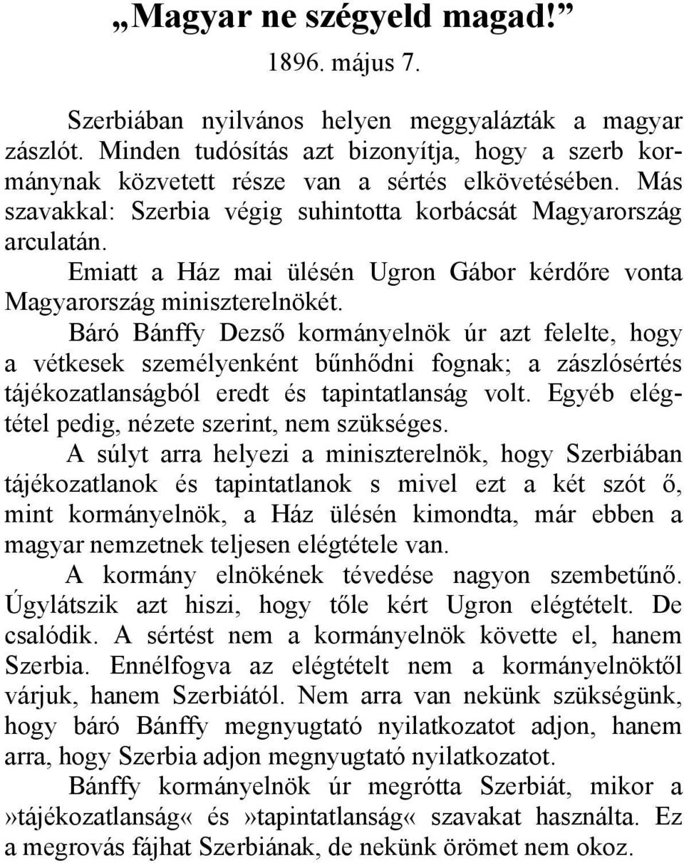 Báró Bánffy Dezső kormányelnök úr azt felelte, hogy a vétkesek személyenként bűnhődni fognak; a zászlósértés tájékozatlanságból eredt és tapintatlanság volt.