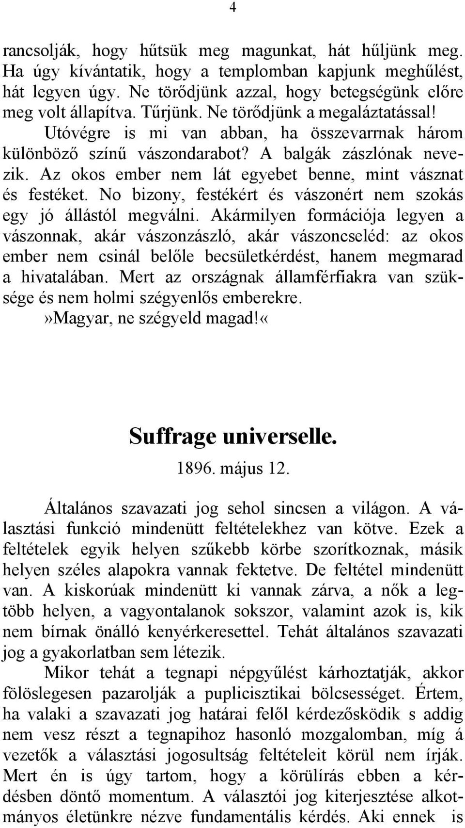 Az okos ember nem lát egyebet benne, mint vásznat és festéket. No bizony, festékért és vászonért nem szokás egy jó állástól megválni.