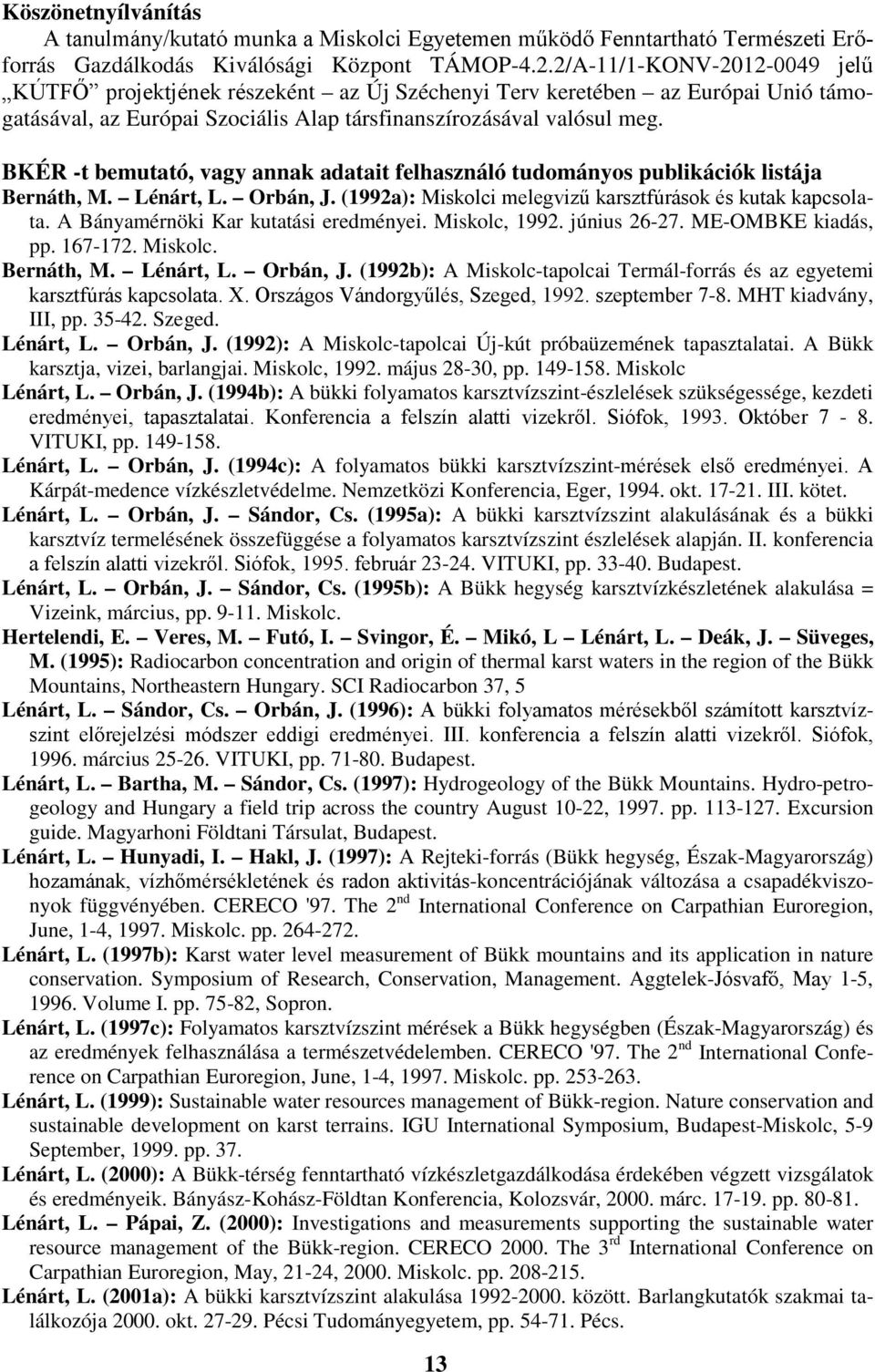 BKÉR -t bemutató, vagy annak adatait felhasználó tudományos publikációk listája Bernáth, M. Lénárt, L. Orbán, J. (1992a): Miskolci melegvizű karsztfúrások és kutak kapcsolata.