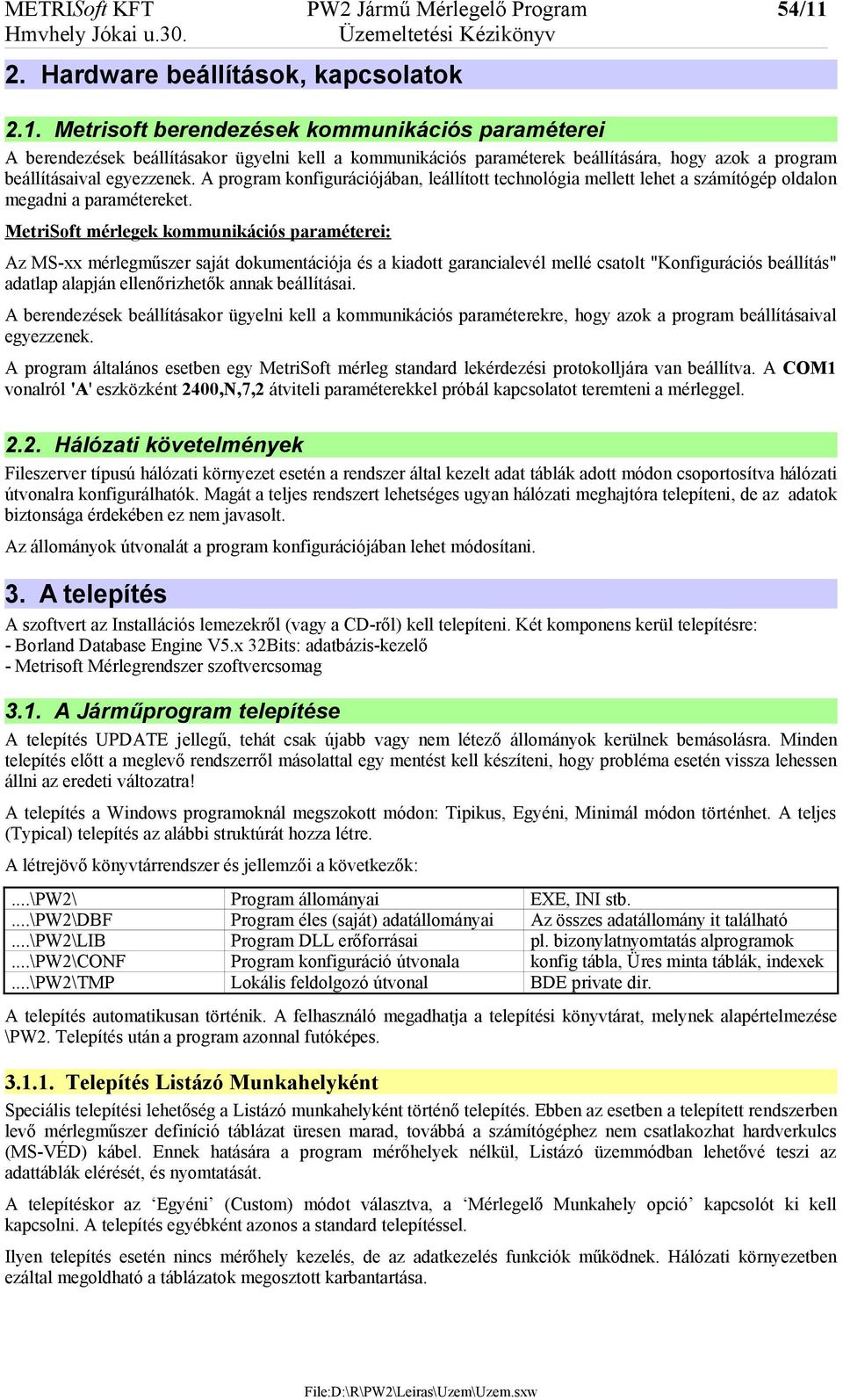 Metrisoft berendezések kommunikációs paraméterei A berendezések beállításakor ügyelni kell a kommunikációs paraméterek beállítására, hogy azok a program beállításaival egyezzenek.