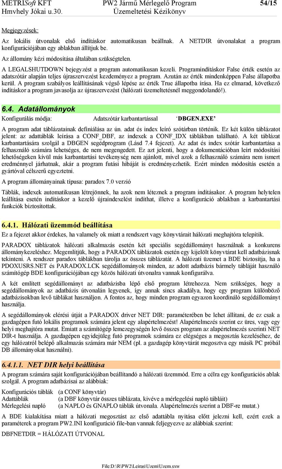 Programindításkor False érték esetén az adatszótár alapján teljes újraszervezést kezdeményez a program. Azután az érték mindenképpen False állapotba kerül.