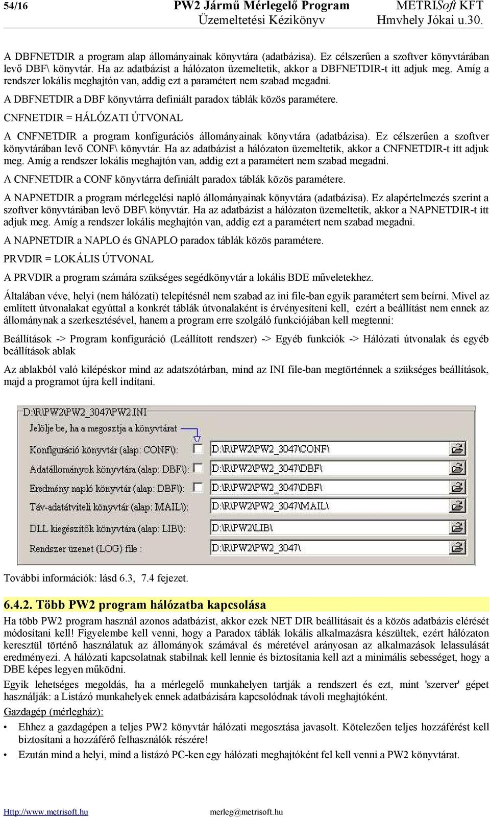 Amíg a rendszer lokális meghajtón van, addig ezt a paramétert nem szabad megadni. A DBFNETDIR a DBF könyvtárra definiált paradox táblák közös paramétere.