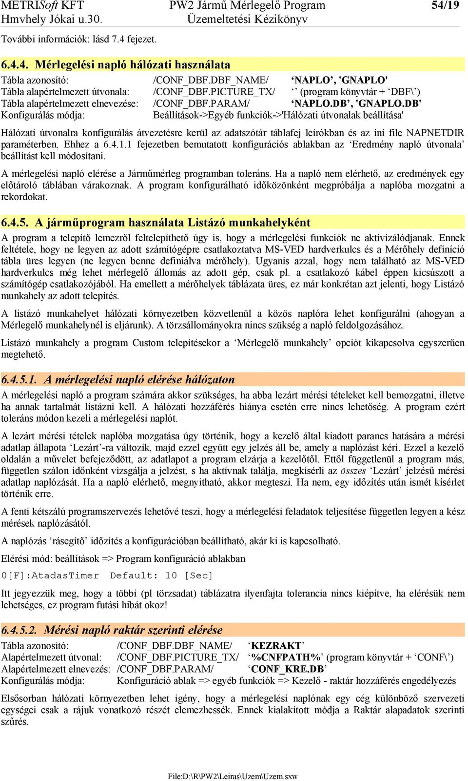 DB' Konfigurálás módja: Beállítások->Egyéb funkciók->'hálózati útvonalak beállítása' Hálózati útvonalra konfigurálás átvezetésre kerül az adatszótár táblafej leírókban és az ini file NAPNETDIR