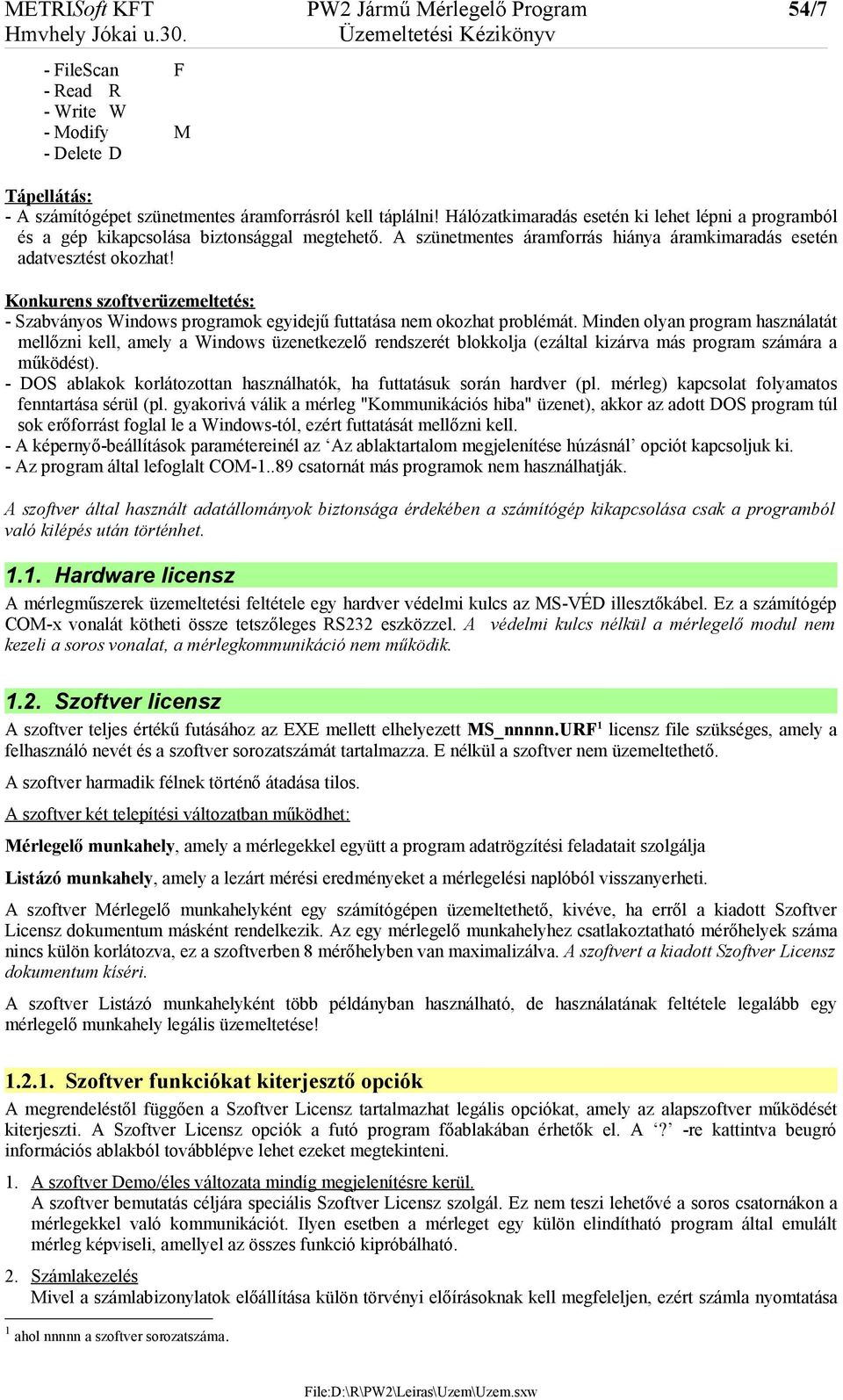 Hálózatkimaradás esetén ki lehet lépni a programból és a gép kikapcsolása biztonsággal megtehető. A szünetmentes áramforrás hiánya áramkimaradás esetén adatvesztést okozhat!