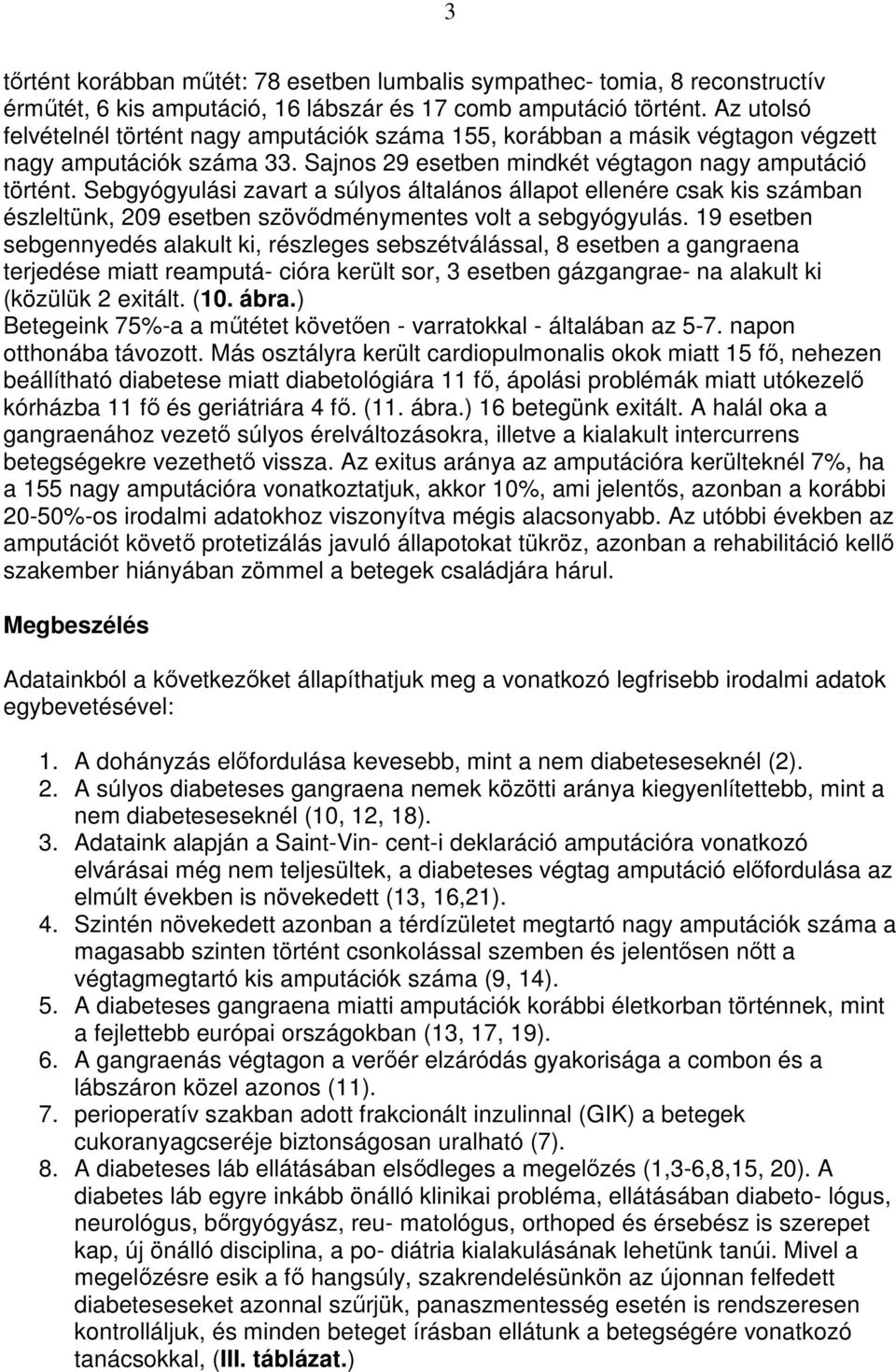 Sebgyógyulási zavart a súlyos általános állapot ellenére csak kis számban észleltünk, 209 esetben szövıdménymentes volt a sebgyógyulás.