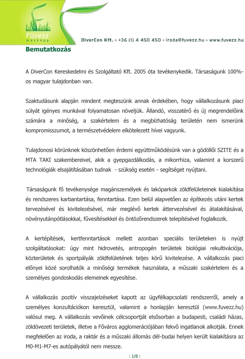 Állandó, visszatérő és új megrendelőink számára a minőség, a szakértelem és a megbízhatóság területén nem ismerünk kompromisszumot, a természetvédelem elkötelezett hívei vagyunk.