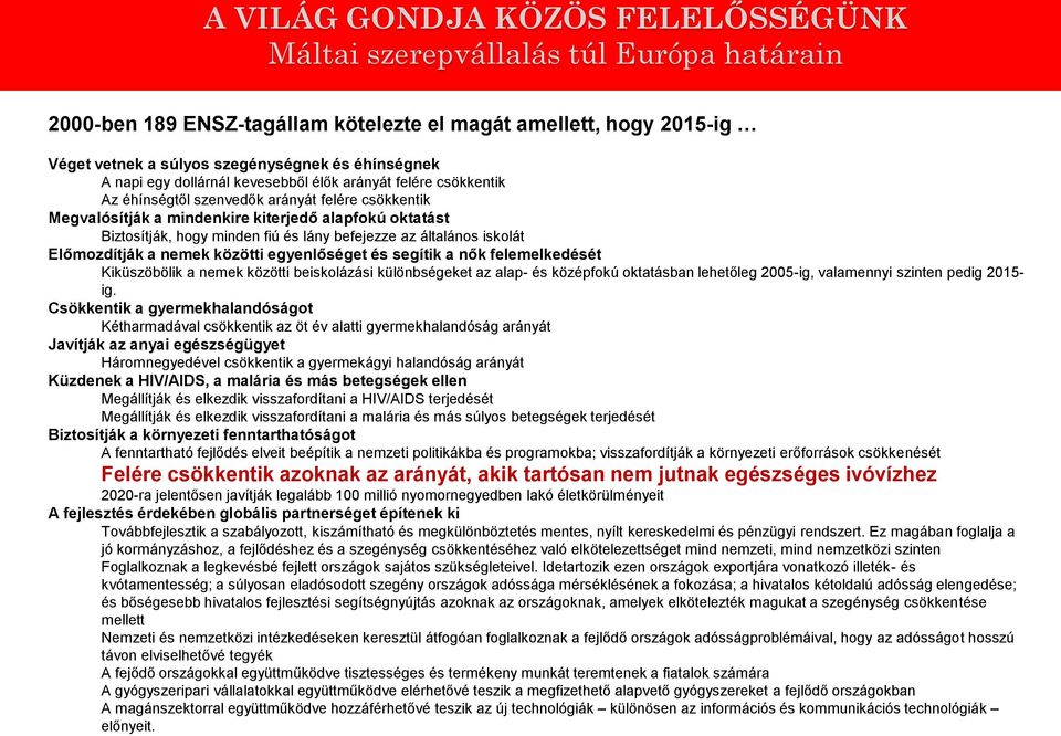 egyenlőséget és segítik a nők felemelkedését Kiküszöbölik a nemek közötti beiskolázási különbségeket az alap- és középfokú oktatásban lehetőleg 2005-ig, valamennyi szinten pedig 2015- ig.