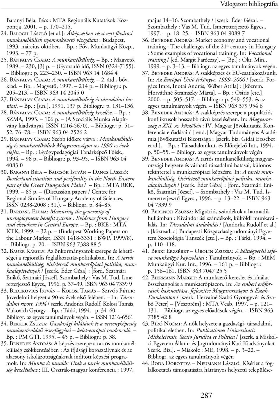 230, [3] p. (Gyorsuló idõ, ISSN 0324-7155). Bibliogr.: p. 223 230. ISBN 963 14 1684 4 26. Bánfalvy Csaba: A munkanélküliség. 2. átd., bõv. kiad. Bp. : Magvetõ, 1997. 214 p. Bibliogr.: p. 205 213.