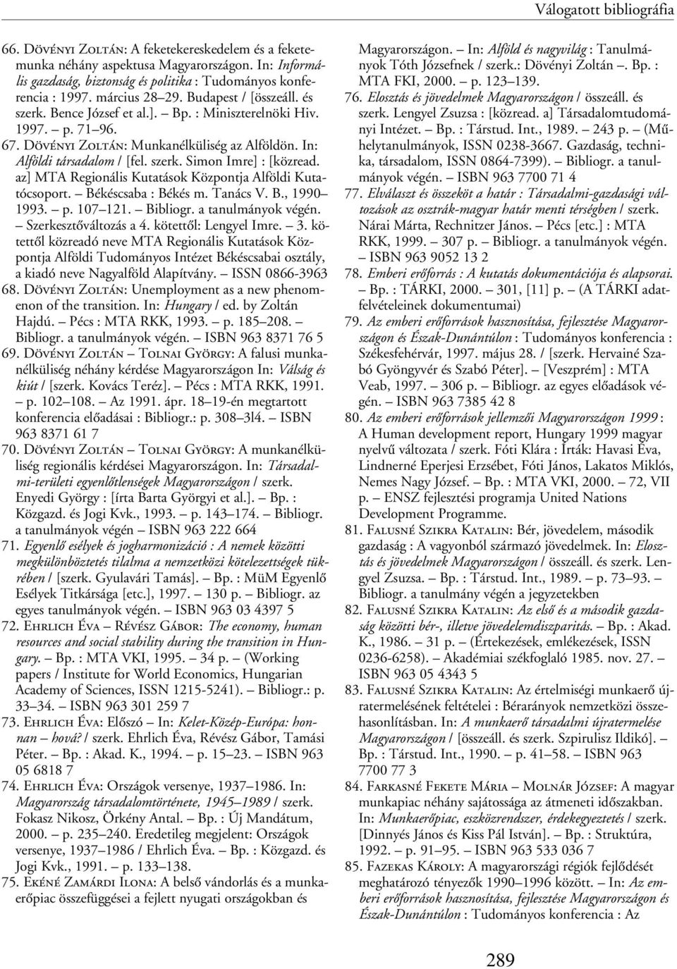 az] MTA Regionális Kutatások Központja Alföldi Kutatócsoport. Békéscsaba : Békés m. Tanács V. B., 1990 1993. p. 107 121. Bibliogr. a tanulmányok végén. Szerkesztõváltozás a 4. kötettõl: Lengyel Imre.