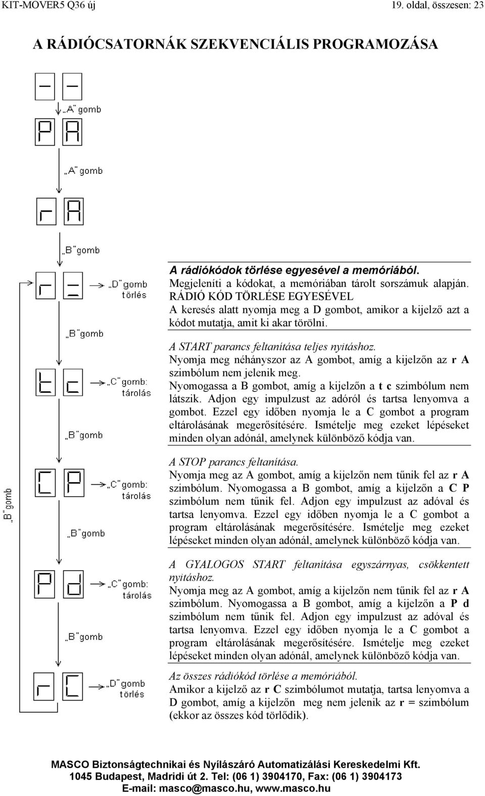 Nyomja meg néhányszor az A gombot, amíg a kijelzőn az r A szimbólum nem jelenik meg. Nyomogassa a B gombot, amíg a kijelzőn a t c szimbólum nem látszik.