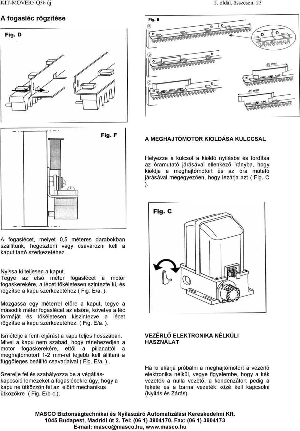 az óra mutató járásával megegyezően, hogy lezárja azt ( Fig. C ). A fogaslécet, melyet 0,5 méteres darabokban szállítunk, hegeszteni vagy csavarozni kell a kaput tartó szerkezetéhez.