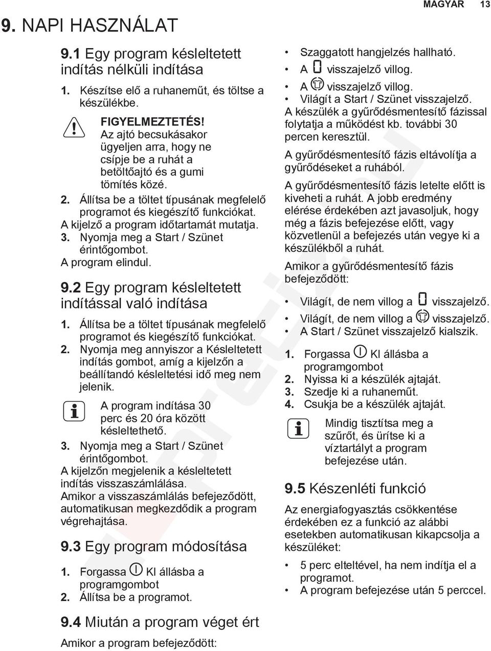 A kijelző a program időtartamát mutatja. 3. Nyomja meg a Start / Szünet érintőgombot. A program elindul. 9.2 Egy program késleltetett indítással való indítása 1.