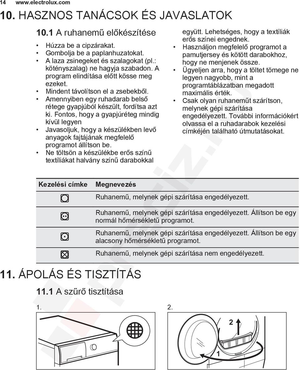 Fontos, hogy a gyapjúréteg mindig kívül legyen Javasoljuk, hogy a készülékben levő anyagok fajtájának megfelelő programot állítson be.