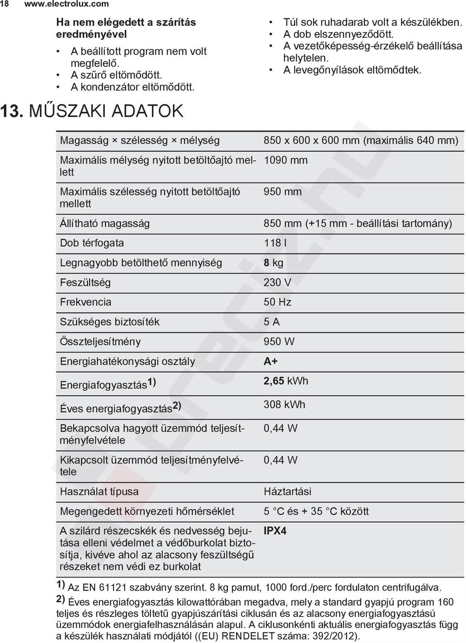 mennyiség Feszültség Frekvencia Szükséges biztosíték Összteljesítmény Túl sok ruhadarab volt a készülékben. A dob elszennyeződött. A vezetőképesség-érzékelő beállítása helytelen.