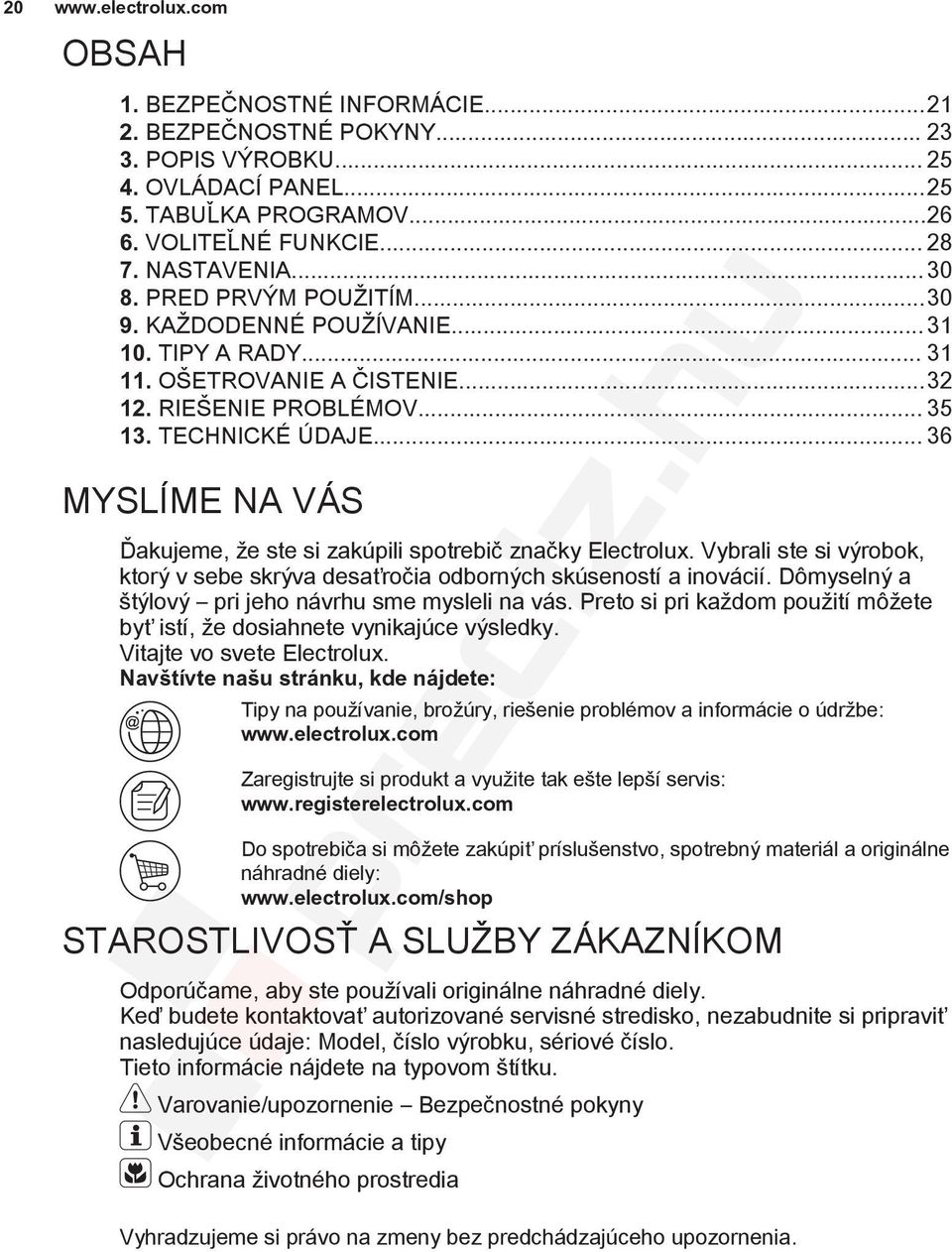 .. 36 MYSLÍME NA VÁS Ďakujeme, že ste si zakúpili spotrebič značky Electrolux. Vybrali ste si výrobok, ktorý v sebe skrýva desaťročia odborných skúseností a inovácií.