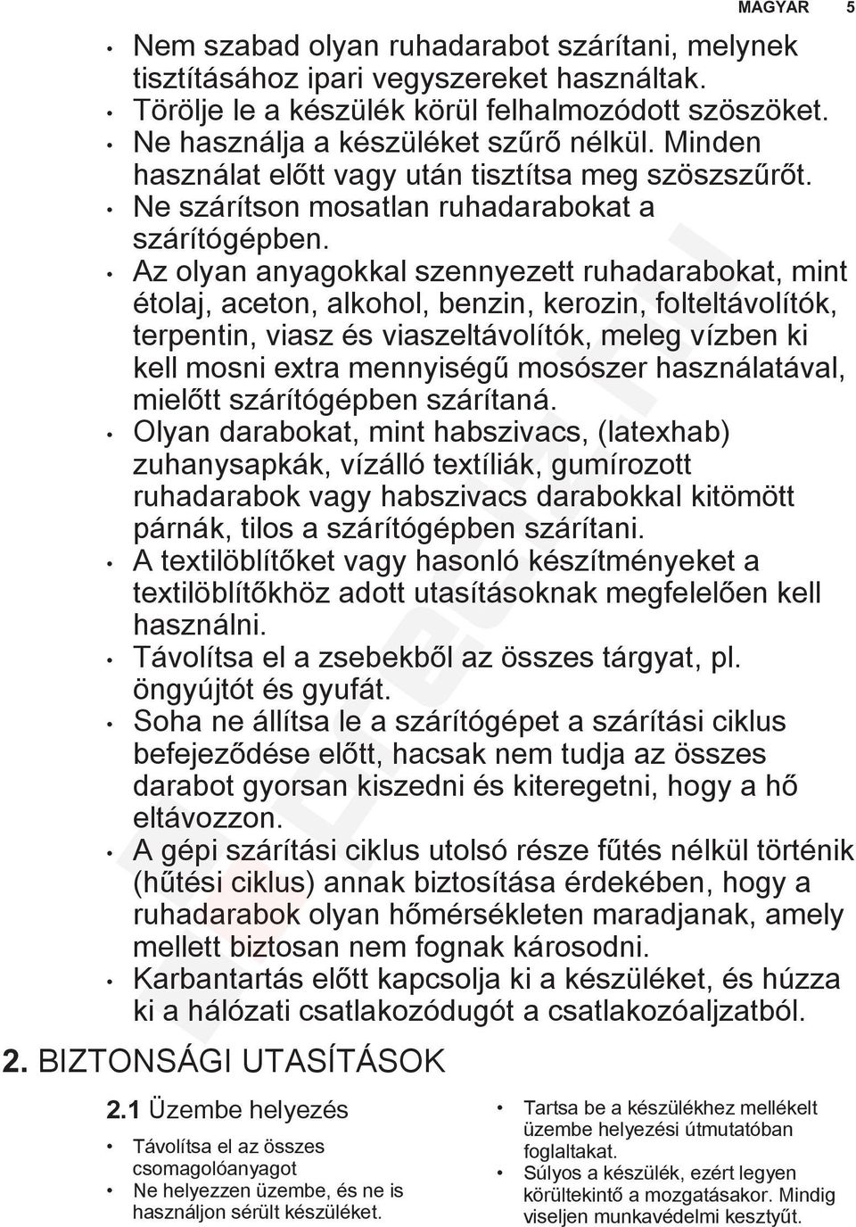 Az olyan anyagokkal szennyezett ruhadarabokat, mint étolaj, aceton, alkohol, benzin, kerozin, folteltávolítók, terpentin, viasz és viaszeltávolítók, meleg vízben ki kell mosni extra mennyiségű