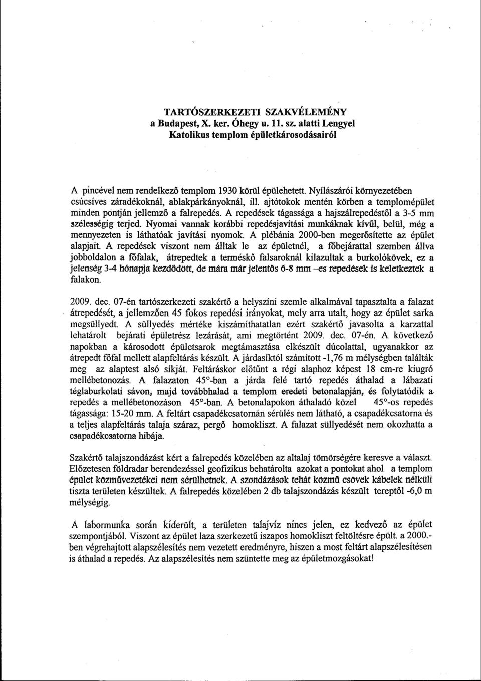 A repedések tágassága a hajszálrepedéstől a 3-5 mm szélességig terjed. Nyomai vannak korábbi repedésjavítási munkáknak kívül, belül, még a mennyezeten is láthatóak javítási nyomok.