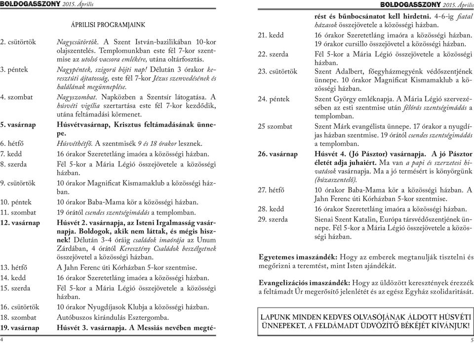 A húsvéti vigília szertartása este fél 7-kor kezdődik, utána feltámadási körmenet. 5. vasárnap Húsvétvasárnap, Krisztus feltámadásának ünnepe. 6. hétfő Húsvéthétfő.