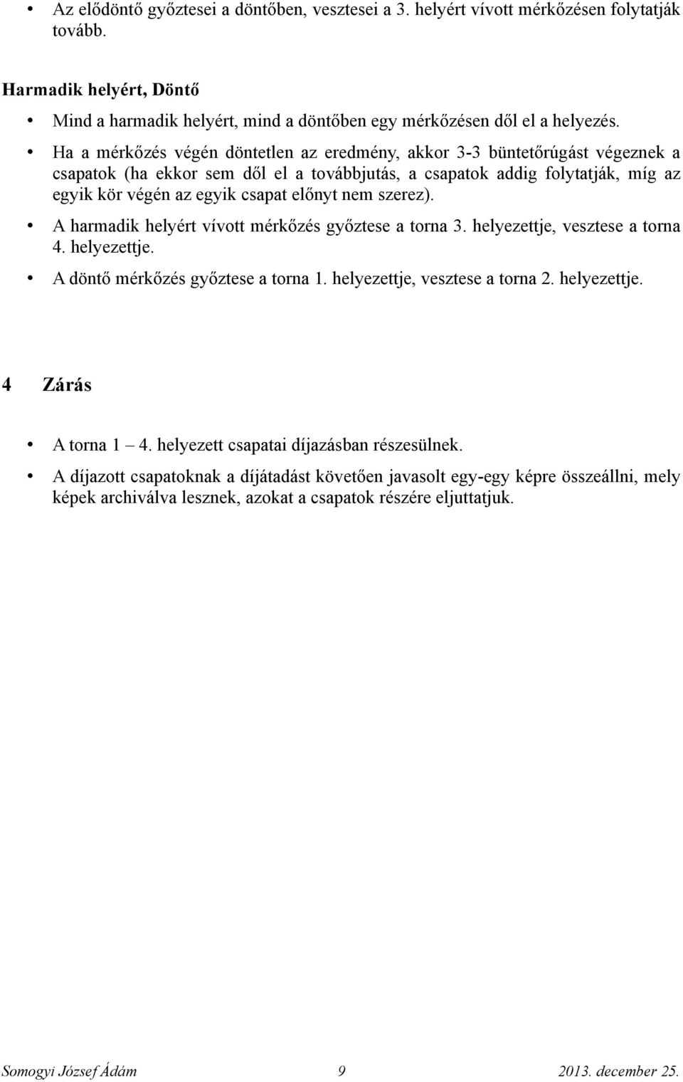 nem szerez). A harmadik helyért vívott mérkőzés győztese a torna 3. helyezettje, vesztese a torna 4. helyezettje. A döntő mérkőzés győztese a torna 1. helyezettje, vesztese a torna 2. helyezettje. 4 Zárás A torna 1 4.