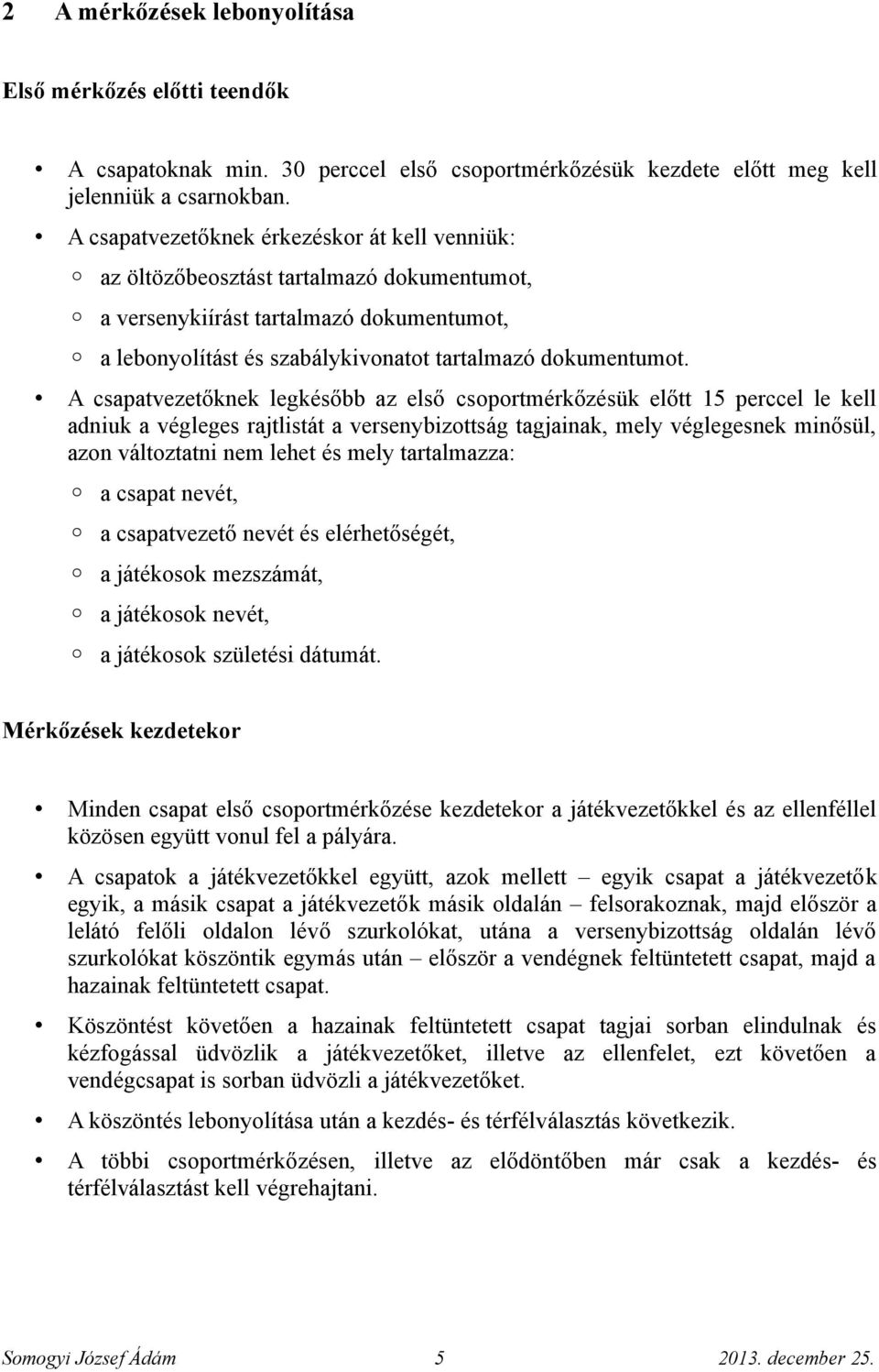 A csapatvezetőknek legkésőbb az első csoportmérkőzésük előtt 15 perccel le kell adniuk a végleges rajtlistát a versenybizottság tagjainak, mely véglegesnek minősül, azon változtatni nem lehet és mely