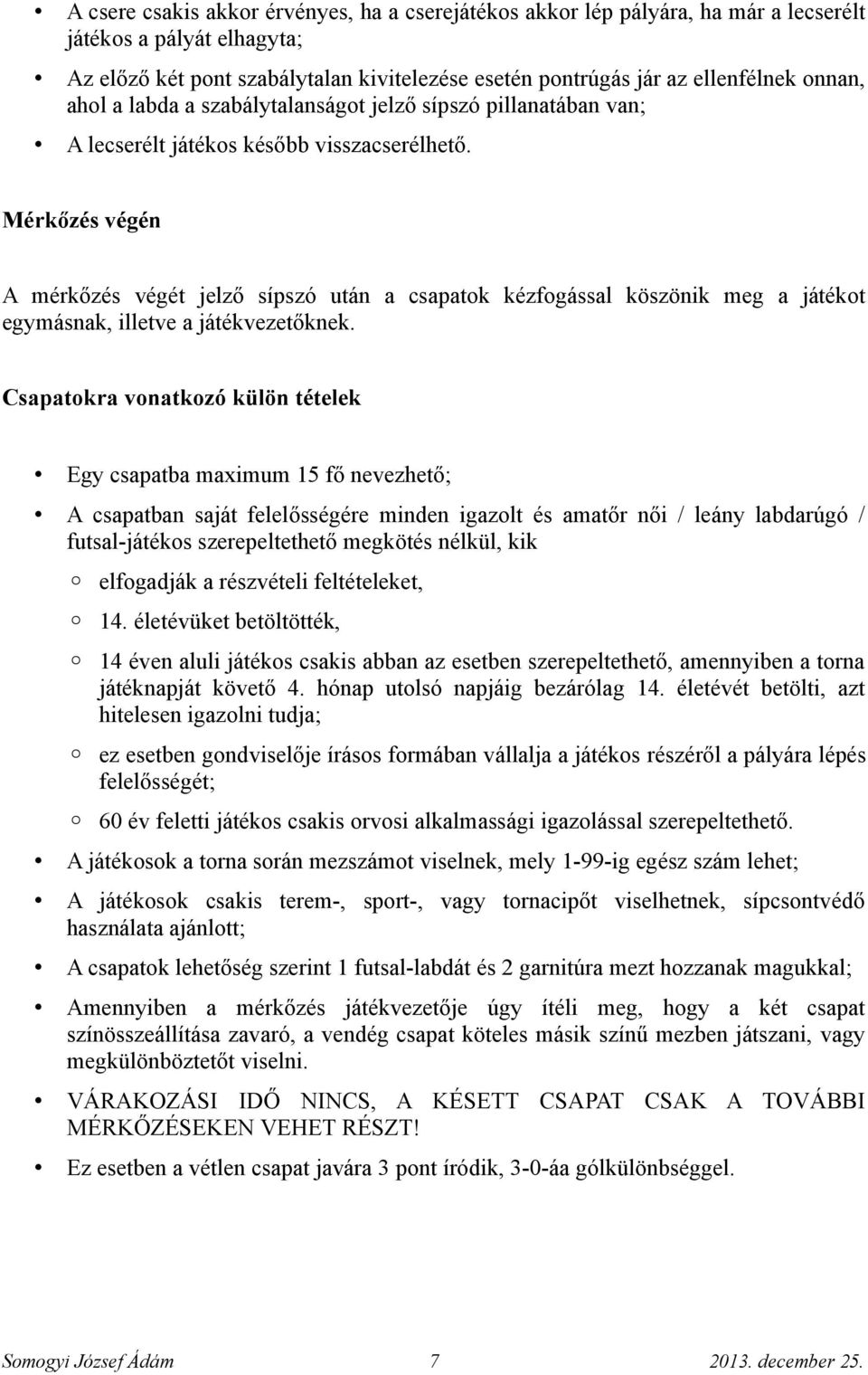 Mérkőzés végén A mérkőzés végét jelző sípszó után a csapatok kézfogással köszönik meg a játékot egymásnak, illetve a játékvezetőknek.