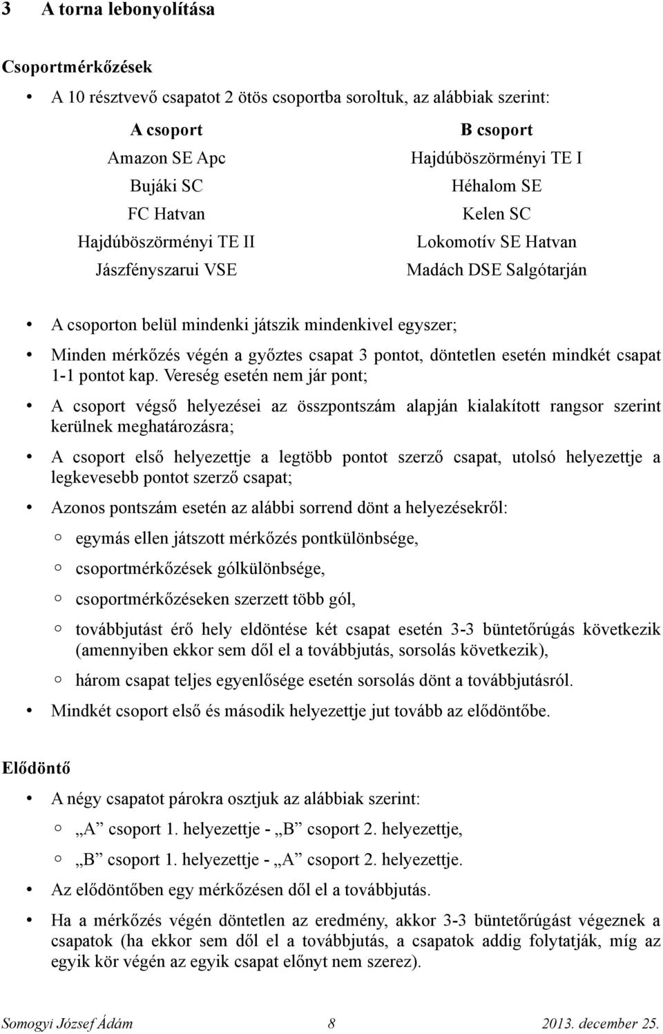 pontot, döntetlen esetén mindkét csapat 1-1 pontot kap.