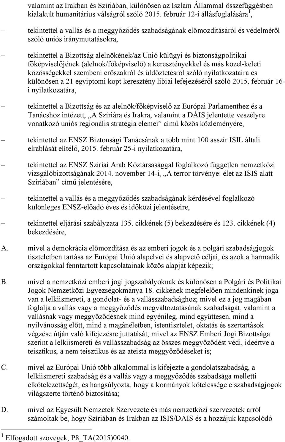 biztonságpolitikai főképviselőjének (alelnök/főképviselő) a keresztényekkel és más közel-keleti közösségekkel szembeni erőszakról és üldöztetésről szóló nyilatkozataira és különösen a 21 egyiptomi