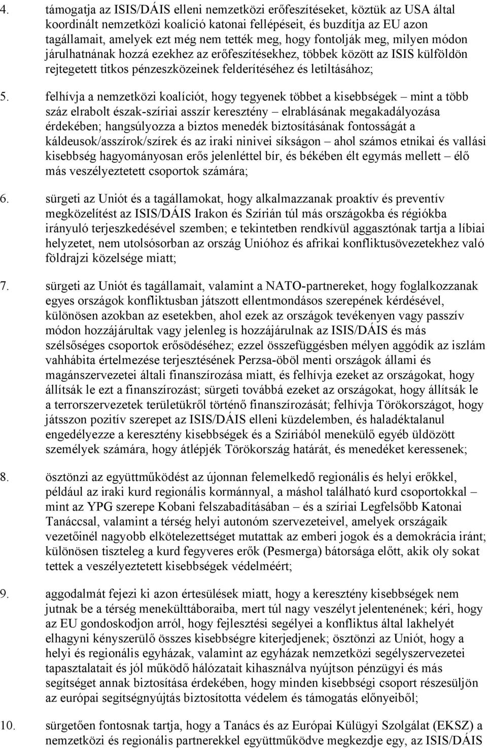 felhívja a nemzetközi koalíciót, hogy tegyenek többet a kisebbségek mint a több száz elrabolt észak-szíriai asszír keresztény elrablásának megakadályozása érdekében; hangsúlyozza a biztos menedék