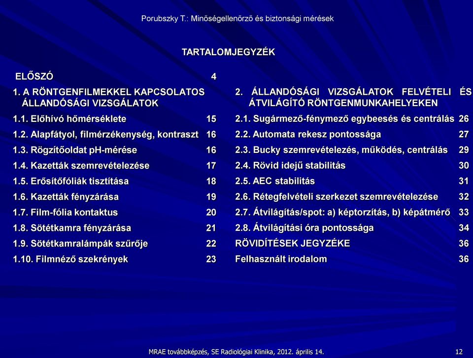 ÁLLANDÓSÁGI VIZSGÁLATOK FELVÉTELI ÉS ÁTVILÁGÍTÓ RÖNTGENMUNKAHELYEKEN 2.1. Sugármező-fénymező egybeesés és centrálás 26 2.2. Automata rekesz pontossága 27 2.3.