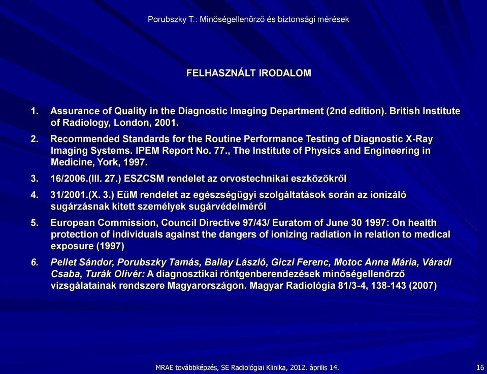 (III. 27.) ESZCSM rendelet az orvostechnikai eszközökről 4. 31/2001.(X. 3.) EüM rendelet az egészségügyi szolgáltatások során az ionizáló sugárzásnak kitett személyek sugárvédelméről 5.