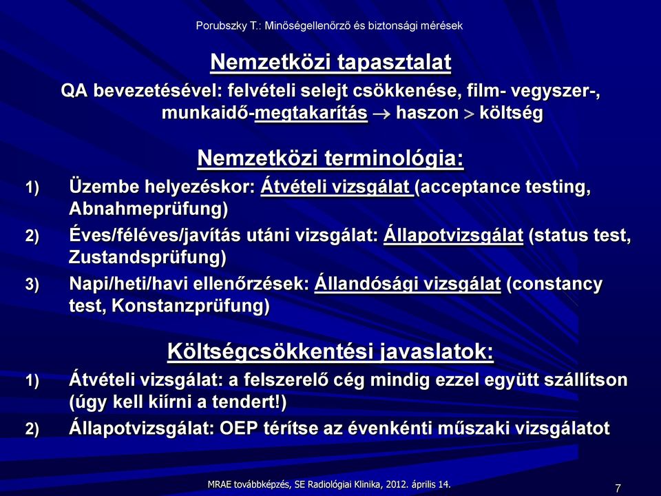 Napi/heti/havi ellenőrzések: Állandósági vizsgálat (constancy test, Konstanzprüfung) Költségcsökkentési javaslatok: 1) Átvételi vizsgálat: a felszerelő cég mindig