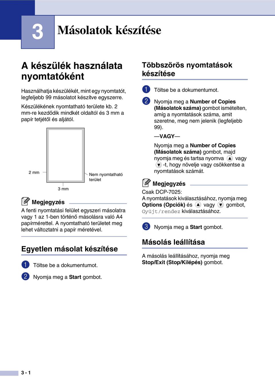 A nyomtatható területet meg lehet változtatni a papír méretével. Egyetlen másolat készítése 1 Töltse be a dokumentumot. 2 Nyomja meg a Start gombot.