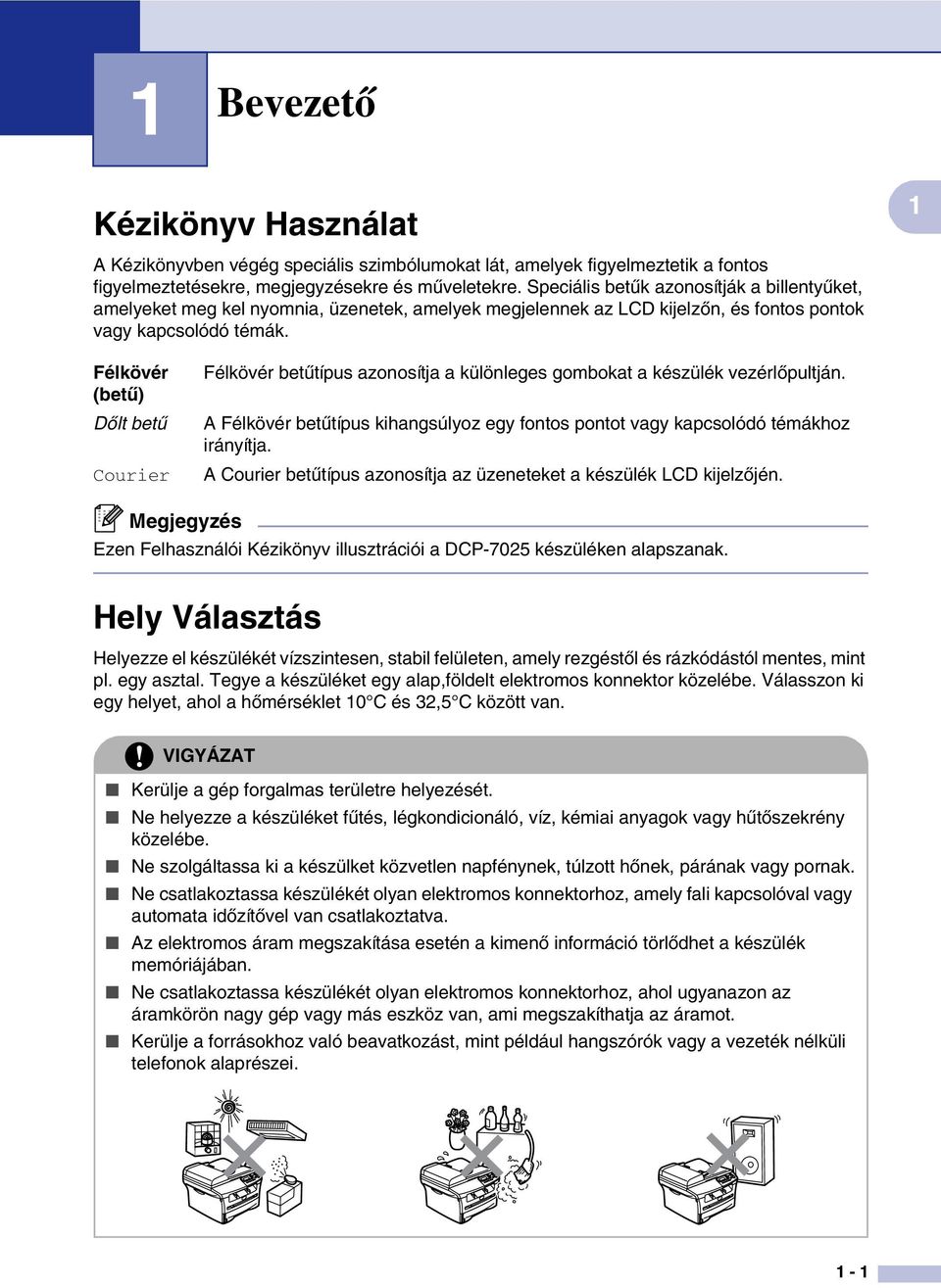 Félkövér (betű) Dőlt betű Courier Félkövér betűtípus azonosítja a különleges gombokat a készülék vezérlőpultján. A Félkövér betűtípus kihangsúlyoz egy fontos pontot vagy kapcsolódó témákhoz irányítja.