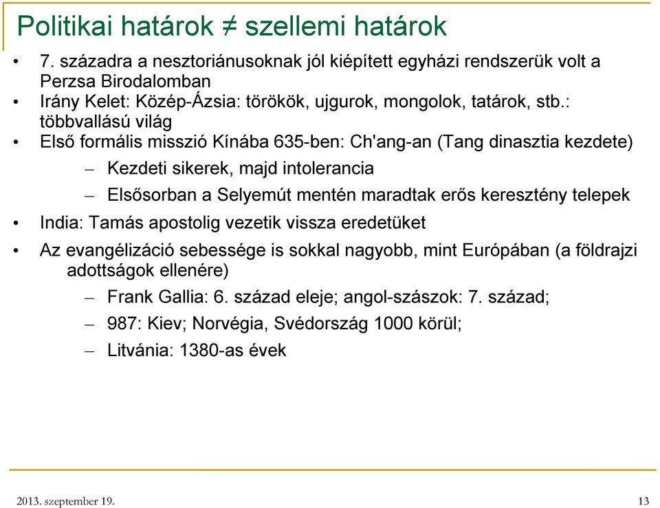 : többvallású világ Első formális misszió Kínába 635-ben: Ch'ang-an (Tang dinasztia kezdete) Kezdeti sikerek, majd intolerancia Elsősorban a Selyemút mentén